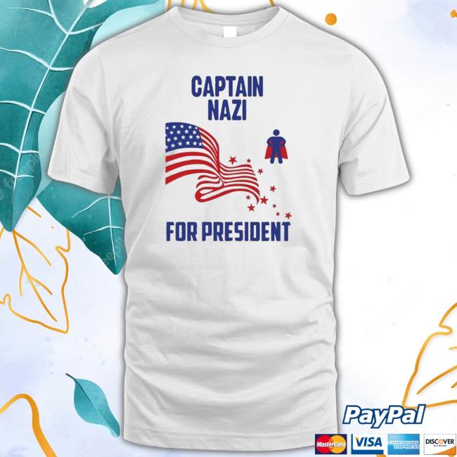 Captain Nazi For President shirt, hoodie, tank top, sweater and long sleeve t-shirt