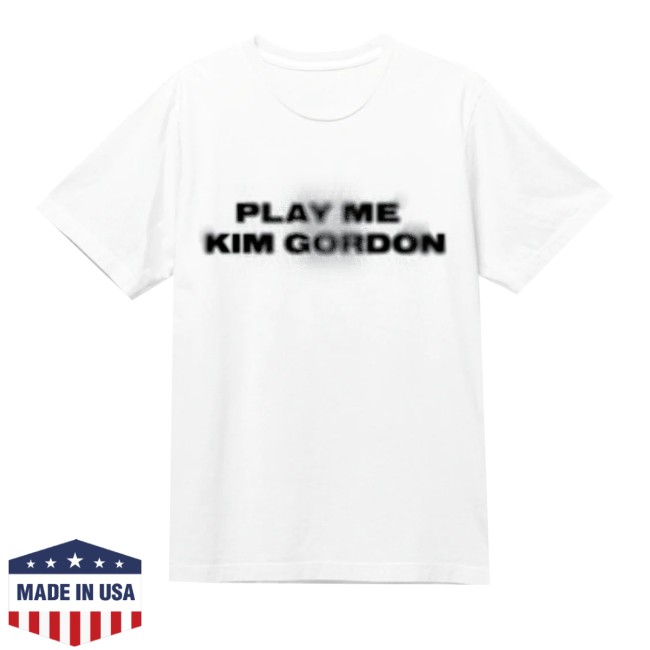 Kim Gordon Merch Store Play Me Shirt