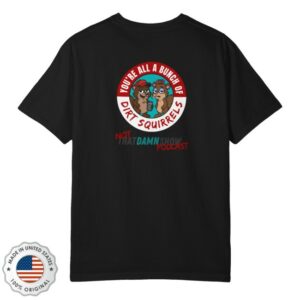 Not That Damn Show Merch Store Limited Edition Dirt Squirrel Shirt