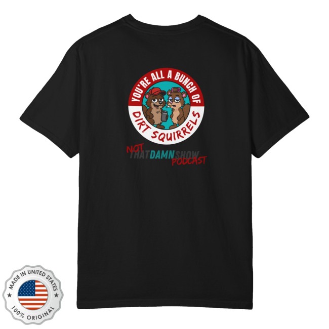 Not That Damn Show Merch Store Limited Edition Dirt Squirrel Shirt