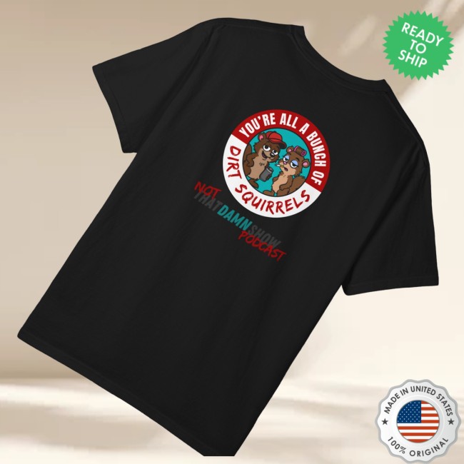 Not That Damn Show Merch Store Limited Edition Dirt Squirrel Shirt