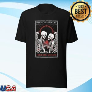 Deadonasunday Store Merch I Give You My Love - Front Loaded T